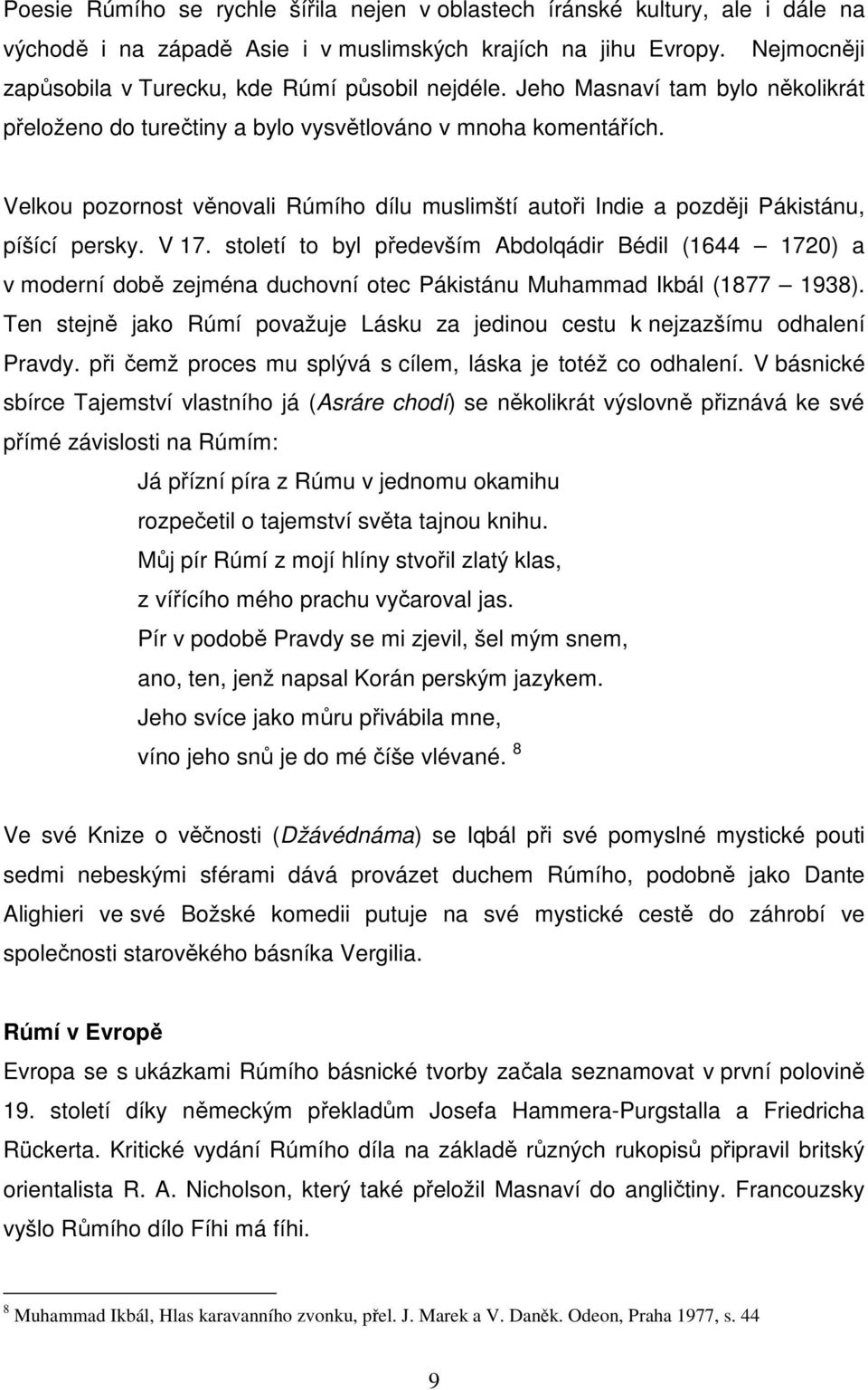 Velkou pozornost věnovali Rúmího dílu muslimští autoři Indie a později Pákistánu, píšící persky. V 17.