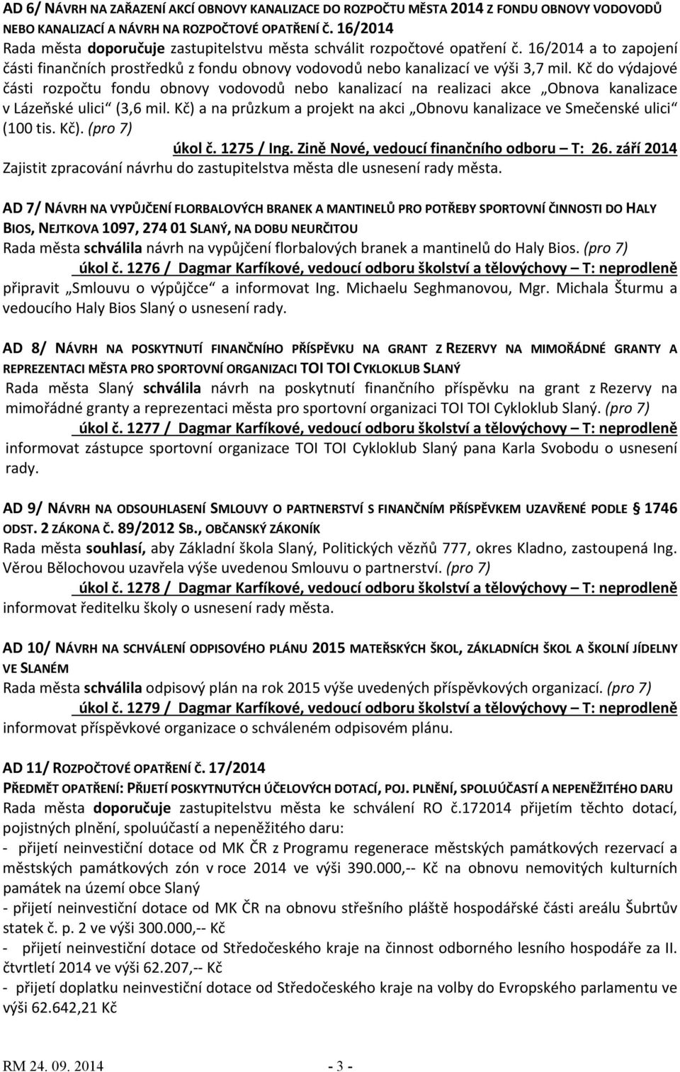 Kč do výdajové části rozpočtu fondu obnovy vodovodů nebo kanalizací na realizaci akce Obnova kanalizace v Lázeňské ulici (3,6 mil.