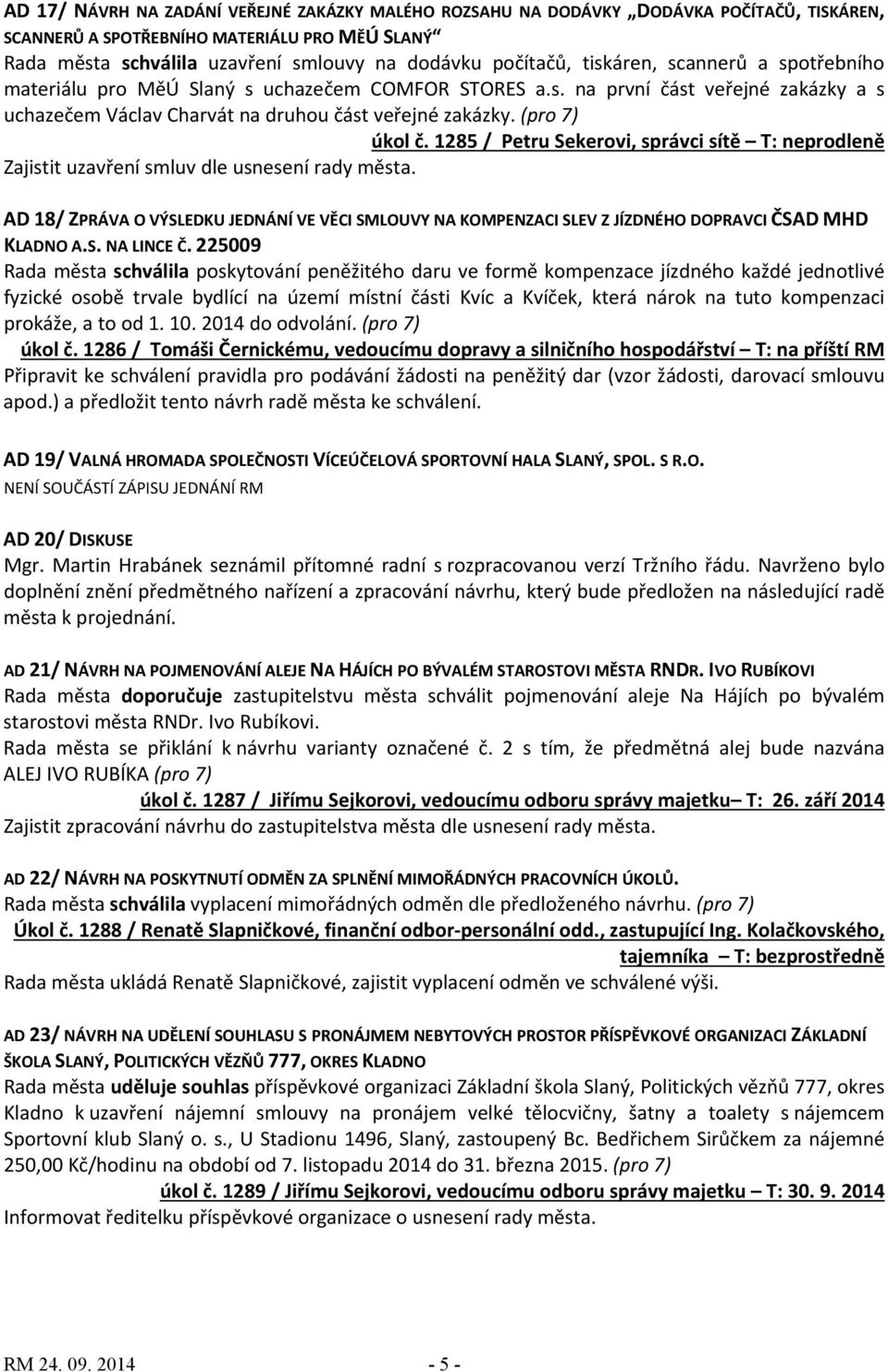 1285 / Petru Sekerovi, správci sítě T: neprodleně Zajistit uzavření smluv dle usnesení rady města.