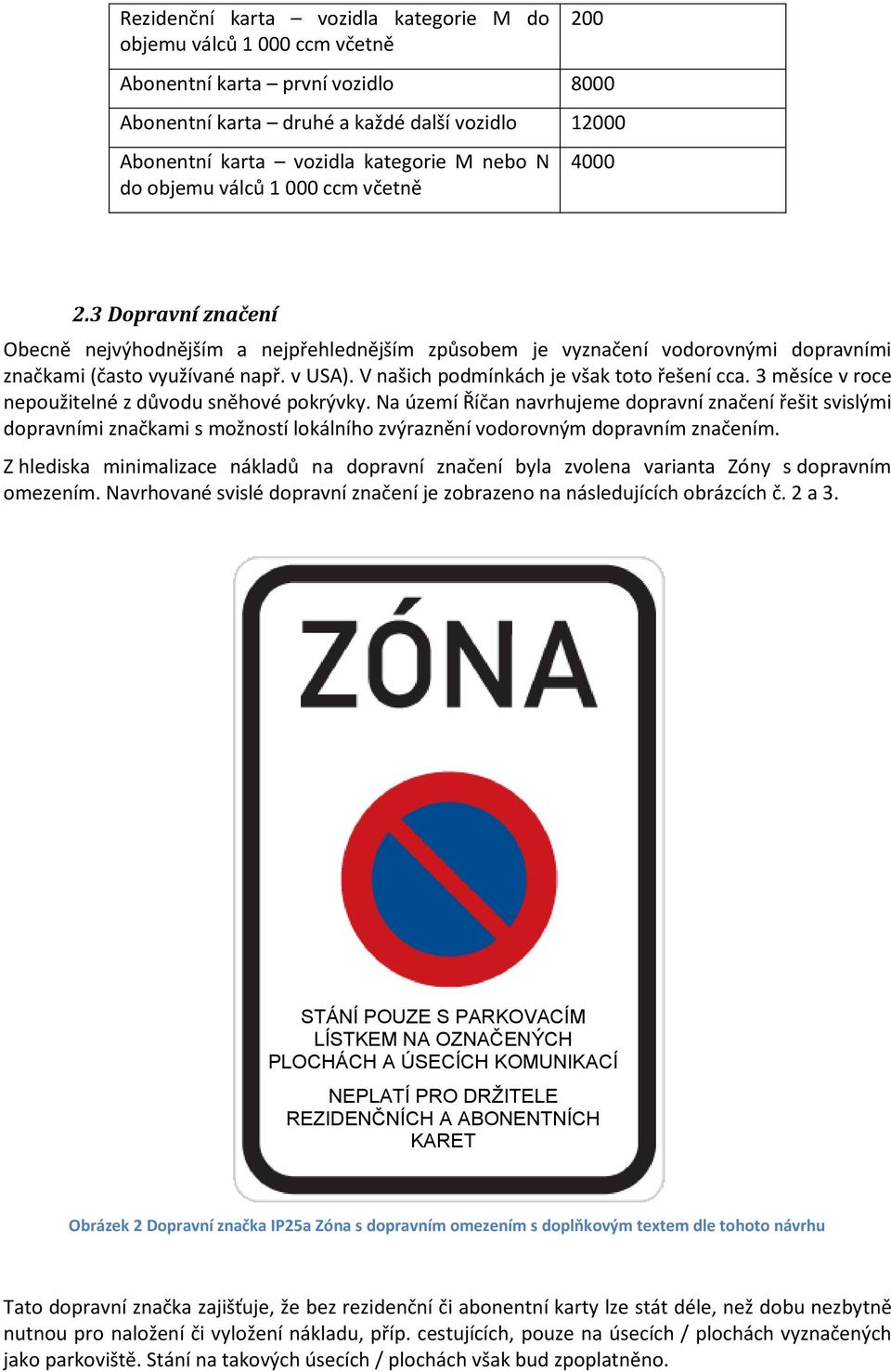 V našich podmínkách je však toto řešení cca. 3 měsíce v roce nepoužitelné z důvodu sněhové pokrývky.