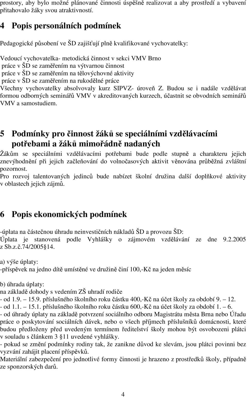 činnost práce v ŠD se zaměřením na tělovýchovné aktivity práce v ŠD se zaměřením na rukodělné práce Všechny vychovatelky absolvovaly kurz SIPVZ- úroveň Z.