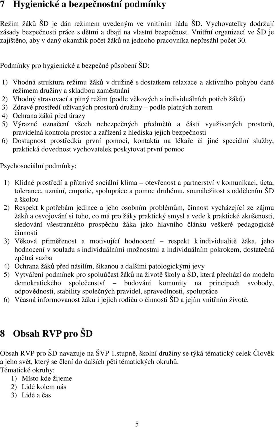 Podmínky pro hygienické a bezpečné působení ŠD: 1) Vhodná struktura režimu žáků v družině s dostatkem relaxace a aktivního pohybu dané režimem družiny a skladbou zaměstnání 2) Vhodný stravovací a