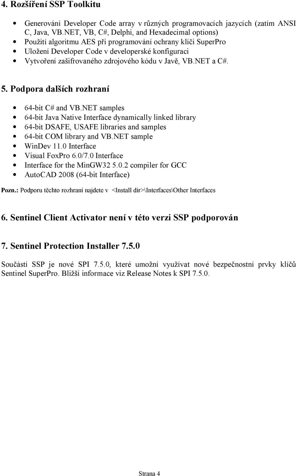 Jav, VB.NET a C#. 5. Podpora dal ích rozhraní 64-bit C# and VB.NET samples 64-bit Java Native Interface dynamically linked library 64-bit DSAFE, USAFE libraries and samples 64-bit COM library and VB.