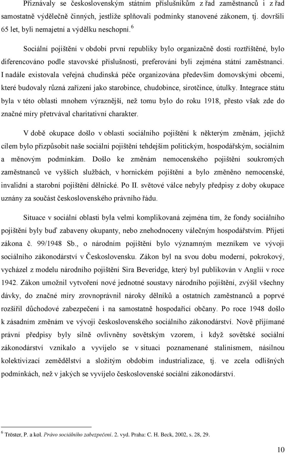 6 Sociální pojištění v období první republiky bylo organizačně dosti roztříštěné, bylo diferencováno podle stavovské příslušnosti, preferováni byli zejména státní zaměstnanci.