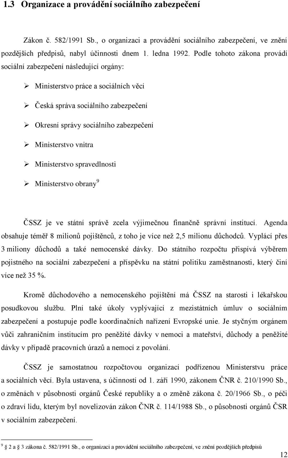 Ministerstvo spravedlnosti Ministerstvo obrany 9 ČSSZ je ve státní správě zcela výjimečnou finančně správní institucí.