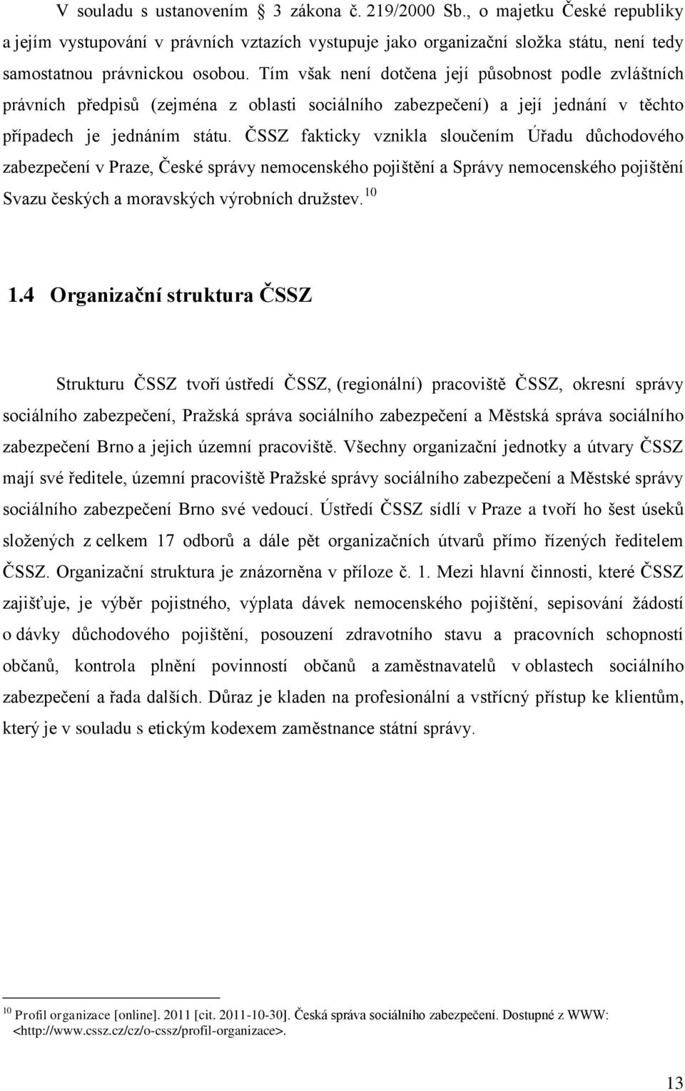 ČSSZ fakticky vznikla sloučením Úřadu důchodového zabezpečení v Praze, České správy nemocenského pojištění a Správy nemocenského pojištění Svazu českých a moravských výrobních družstev. 10 1.