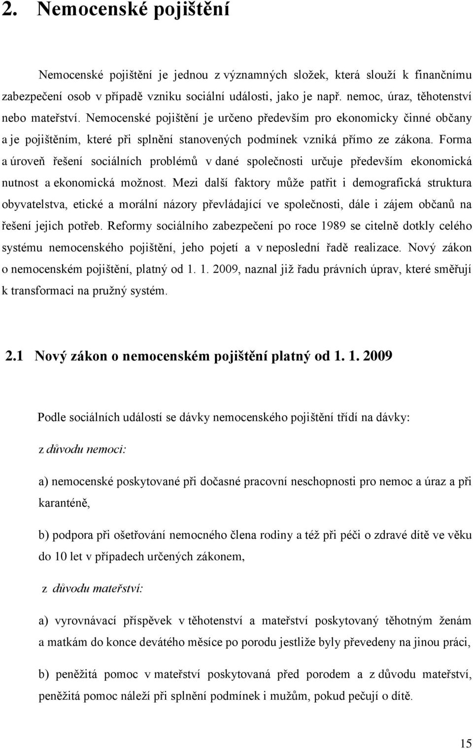 Forma a úroveň řešení sociálních problémů v dané společnosti určuje především ekonomická nutnost a ekonomická možnost.