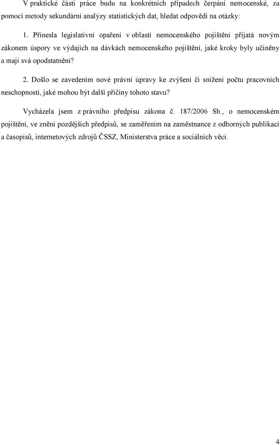 opodstatnění? 2. Došlo se zavedením nové právní úpravy ke zvýšení či snížení počtu pracovních neschopností, jaké mohou být další příčiny tohoto stavu?