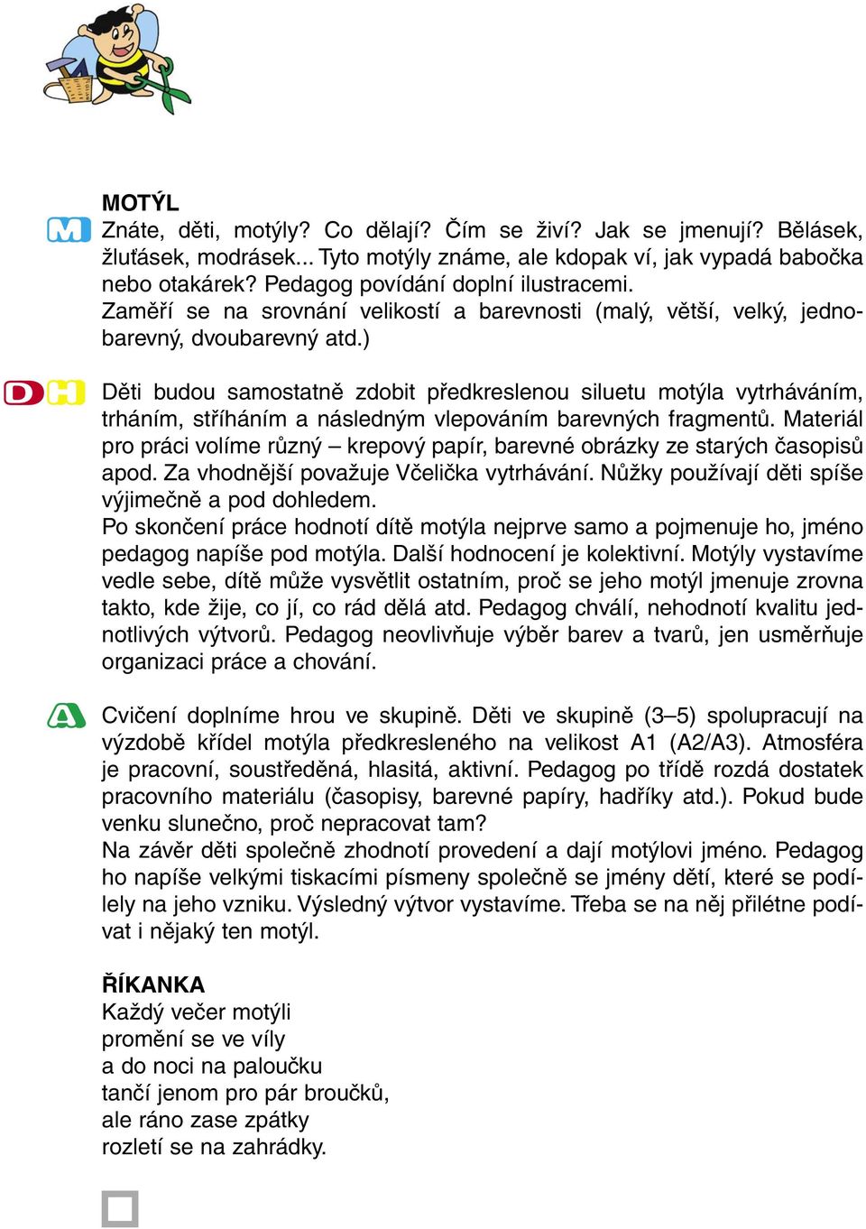 ) Děti budou samostatně zdobit předkreslenou siluetu motýla vytrháváním, trháním, stříháním a následným vlepováním barevných fragmentů.