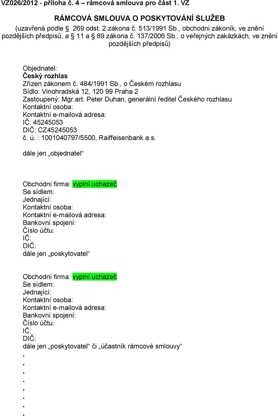 Mgrart Peter Duhan, generální ředitel Českého rozhlasu Kontaktní osoba: Kontaktní e-mailová adresa: IČ: 45245053 DIČ: CZ45245053 č ú : 1001040797/5500, Raiffeisenbank as dále jen objednatel Obchodní