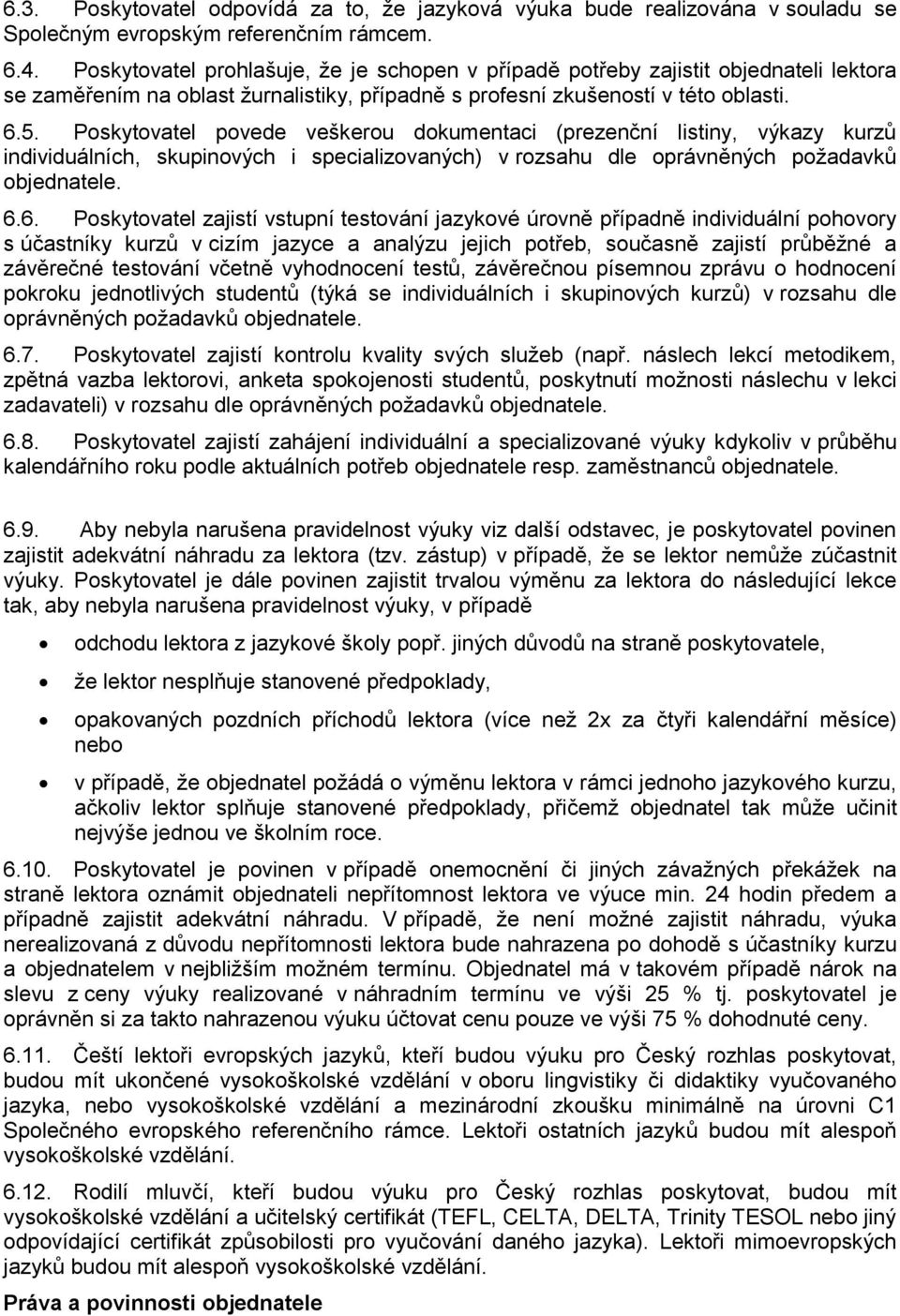 specializovaných) v rozsahu dle oprávněných požadavků objednatele 66 Poskytovatel zajistí vstupní testování jazykové úrovně případně individuální pohovory s účastníky kurzů v cizím jazyce a analýzu