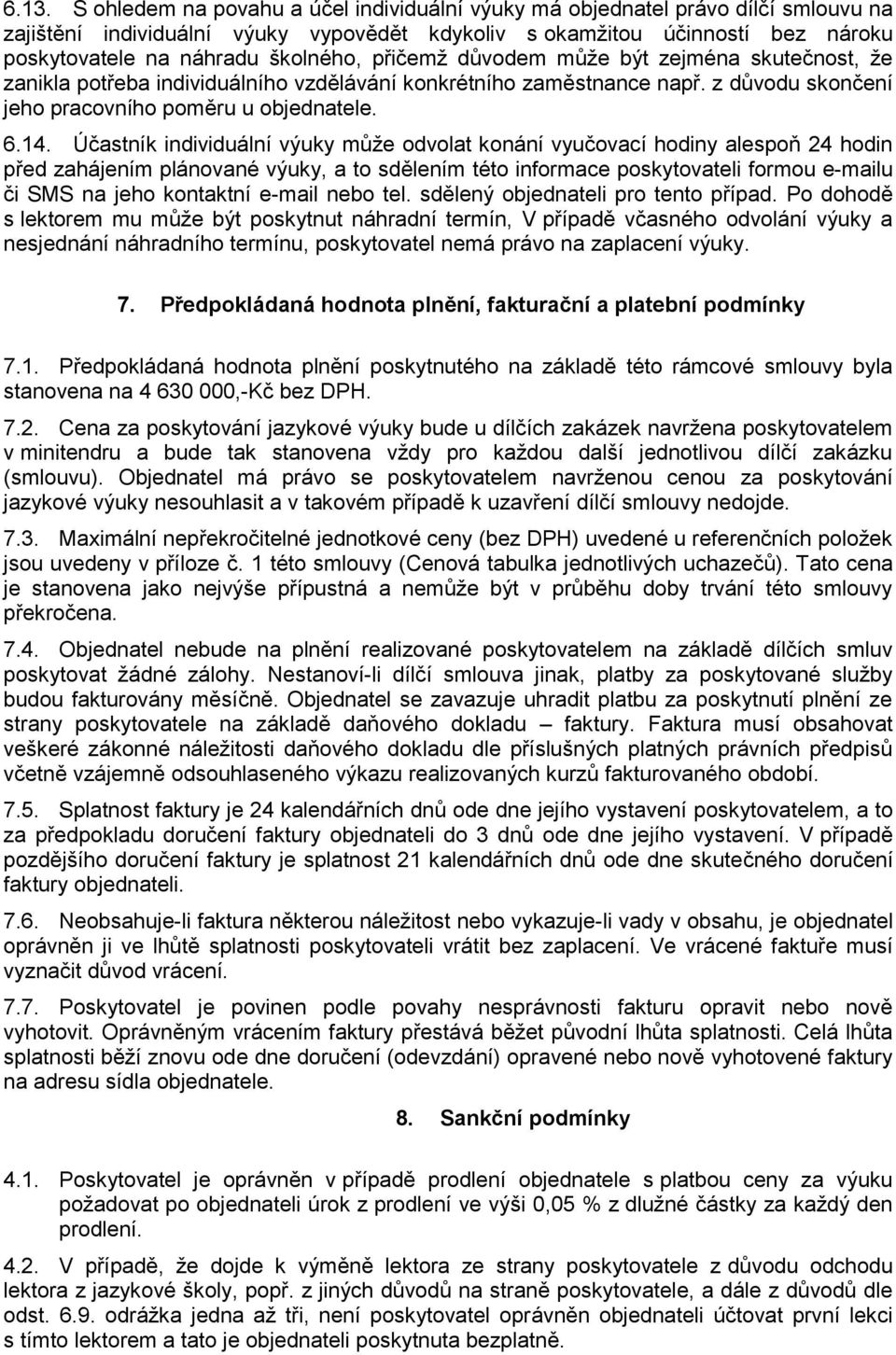 individuální výuky může odvolat konání vyučovací hodiny alespoň 24 hodin před zahájením plánované výuky, a to sdělením této informace poskytovateli formou e-mailu či SMS na jeho kontaktní e-mail nebo