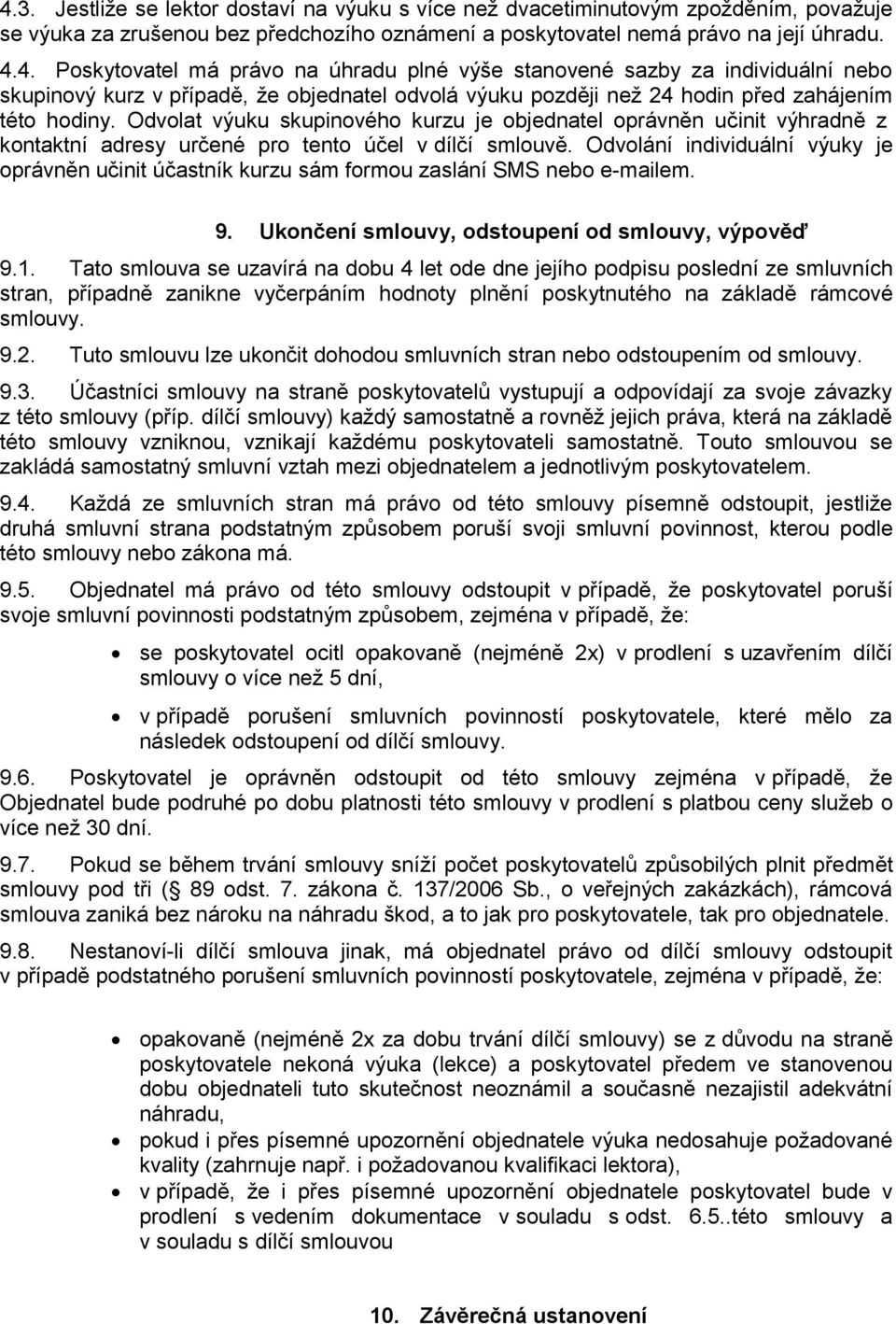 objednatel oprávněn učinit výhradně z kontaktní adresy určené pro tento účel v dílčí smlouvě Odvolání individuální výuky je oprávněn učinit účastník kurzu sám formou zaslání SMS nebo e-mailem 9