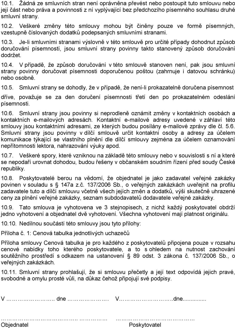 případy dohodnut způsob doručování písemností, jsou smluvní strany povinny takto stanovený způsob doručování dodržet 104 V případě, že způsob doručování v této smlouvě stanoven není, pak jsou smluvní