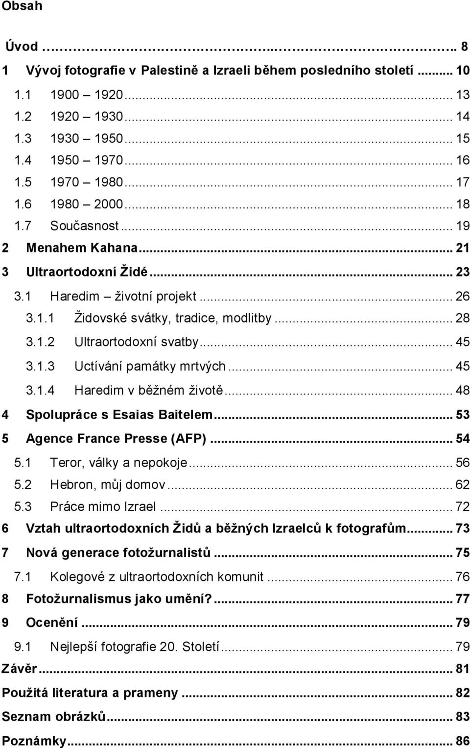 .. 45 3.1.3 Uctívání památky mrtvých... 45 3.1.4 Haredim v běžném životě... 48 4 Spolupráce s Esaias Baitelem... 53 5 Agence France Presse (AFP)... 54 5.1 Teror, války a nepokoje... 56 5.