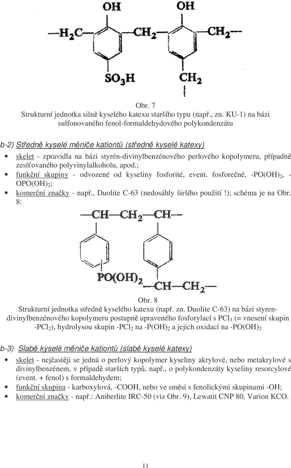 pípadn zesíovaného polyvinylalkoholu, apod.; funkní skupiny - odvozené od kyseliny fosforité, event. fosforené, -PO(OH) 2, - OPO(OH) 2 ; komerní znaky - nap., Duolite C-63 (nedosáhly širšího použití!