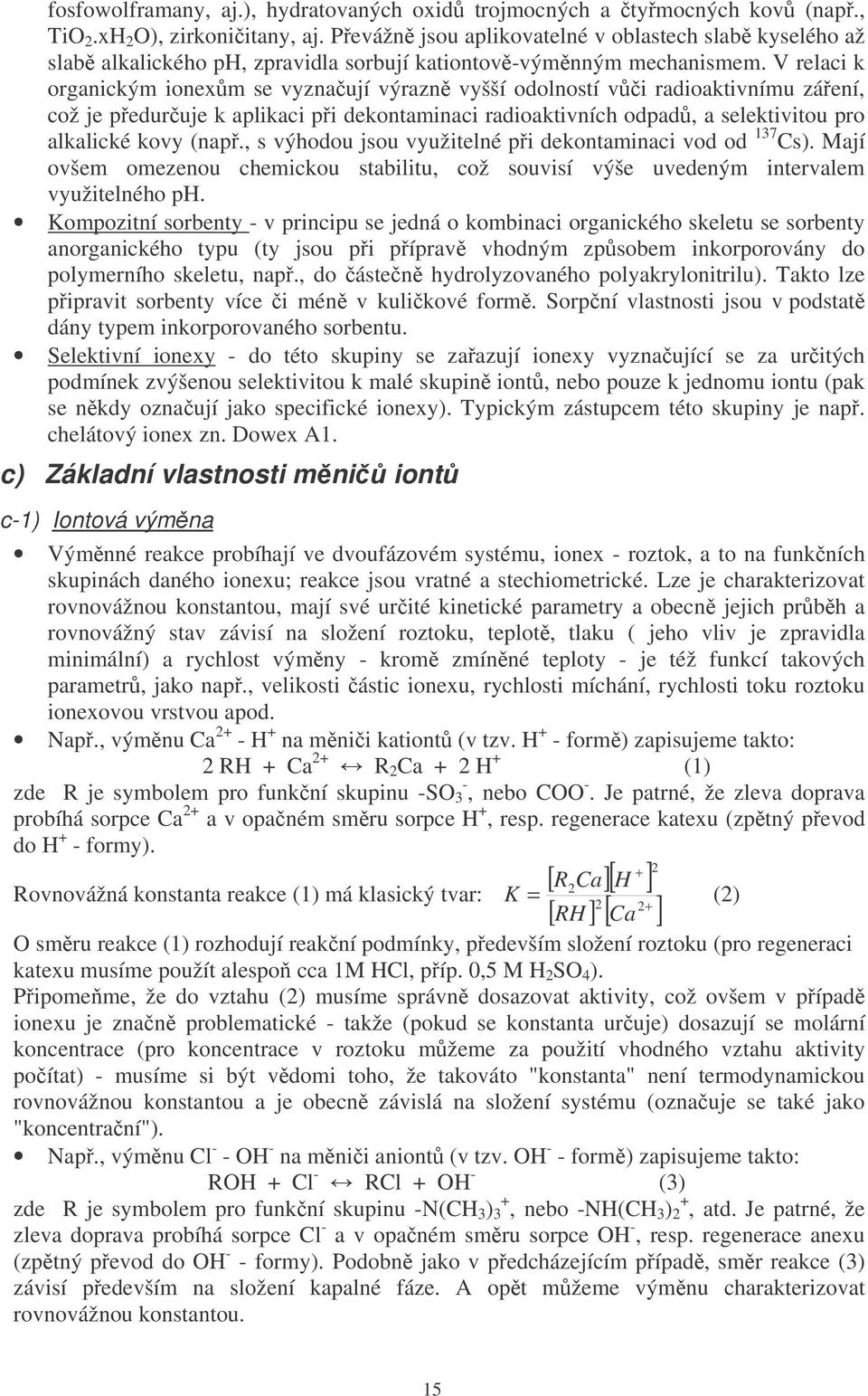 V relaci k organickým ionexm se vyznaují výrazn vyšší odolností vi radioaktivnímu záení, což je peduruje k aplikaci pi dekontaminaci radioaktivních odpad, a selektivitou pro alkalické kovy (nap.