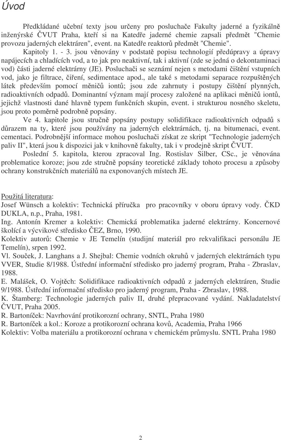 jsou vnovány v podstat popisu technologií pedúpravy a úpravy napájecích a chladících vod, a to jak pro neaktivní, tak i aktivní (zde se jedná o dekontaminaci vod) ásti jaderné elektrárny (JE).