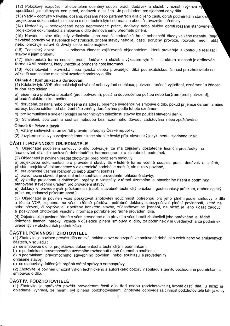 (14) Nedodelky - nedokoncene nebo neprovedene prace, dodavky nebo sluzby oproti rozsahu stanoveneml projektovou dokumentaci a smlouvou o dflo definovanemu predmetu plneni.