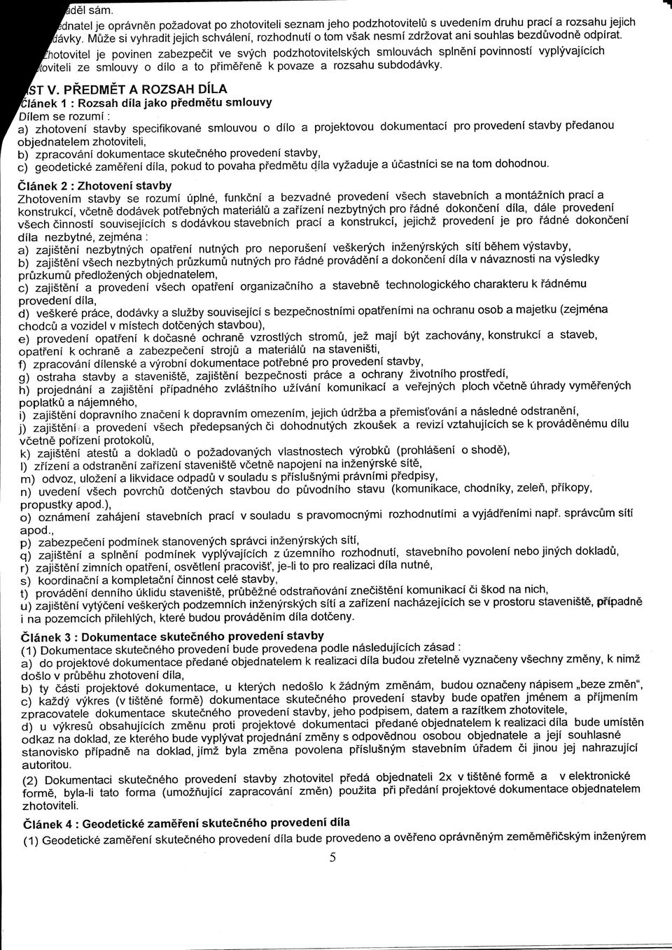 ?/iotovitel je povinen zabezpecit ve svych podzhotovitelskych smlouvach splneni povinnosti vyplyvajicich Ffoviteli ze smlouvy o dllo a to pfimefene k povaze a rozsahu subdodavky. fst V.