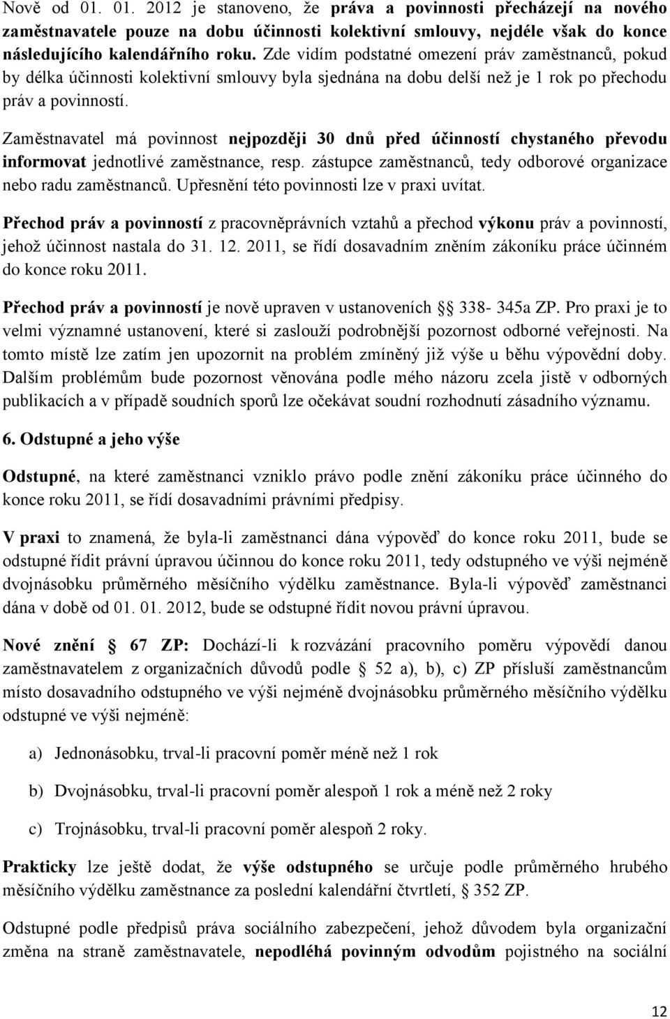 Zaměstnavatel má povinnost nejpozději 30 dnů před účinností chystaného převodu informovat jednotlivé zaměstnance, resp. zástupce zaměstnanců, tedy odborové organizace nebo radu zaměstnanců.