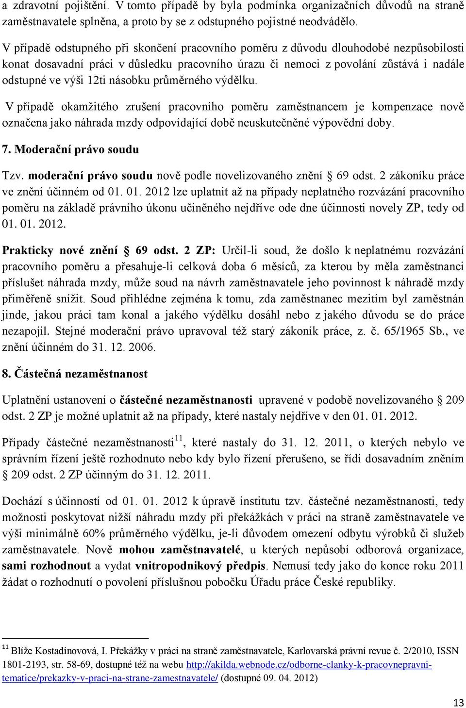 násobku průměrného výdělku. V případě okamžitého zrušení pracovního poměru zaměstnancem je kompenzace nově označena jako náhrada mzdy odpovídající době neuskutečněné výpovědní doby. 7.