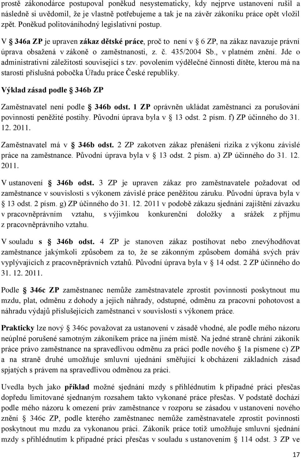 , v platném znění. Jde o administrativní záležitosti související s tzv. povolením výdělečné činnosti dítěte, kterou má na starosti příslušná pobočka Úřadu práce České republiky.