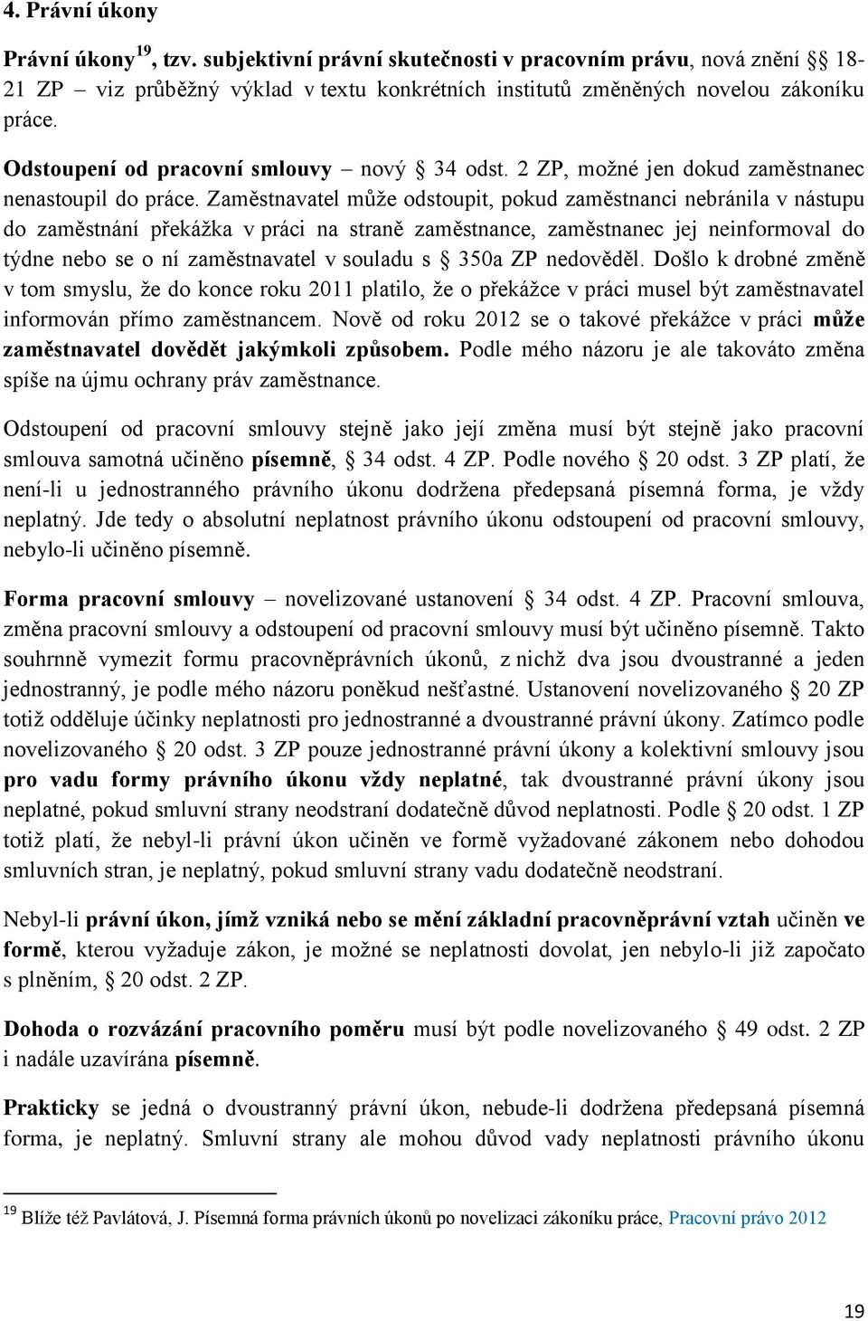 Zaměstnavatel může odstoupit, pokud zaměstnanci nebránila v nástupu do zaměstnání překážka v práci na straně zaměstnance, zaměstnanec jej neinformoval do týdne nebo se o ní zaměstnavatel v souladu s
