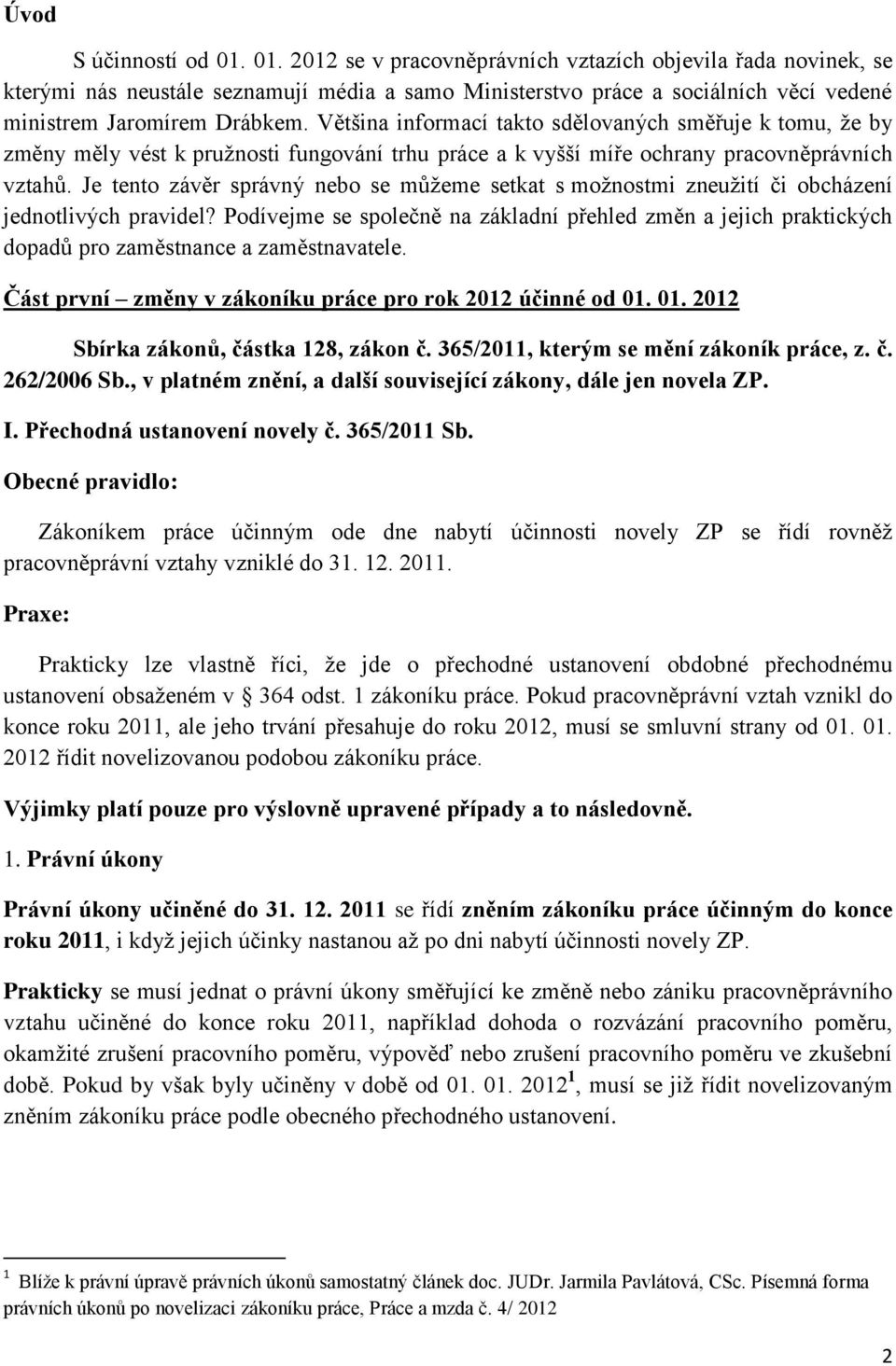 Většina informací takto sdělovaných směřuje k tomu, že by změny měly vést k pružnosti fungování trhu práce a k vyšší míře ochrany pracovněprávních vztahů.