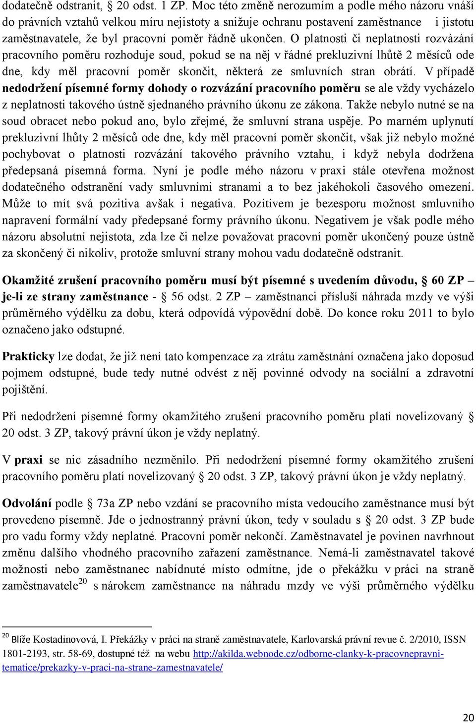 O platnosti či neplatnosti rozvázání pracovního poměru rozhoduje soud, pokud se na něj v řádné prekluzivní lhůtě 2 měsíců ode dne, kdy měl pracovní poměr skončit, některá ze smluvních stran obrátí.