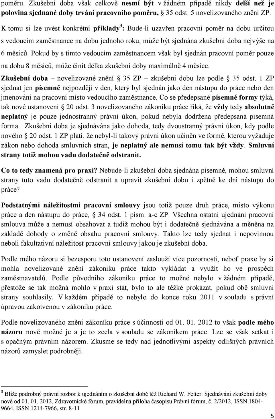 Pokud by s tímto vedoucím zaměstnancem však byl sjednán pracovní poměr pouze na dobu 8 měsíců, může činit délka zkušební doby maximálně 4 měsíce.