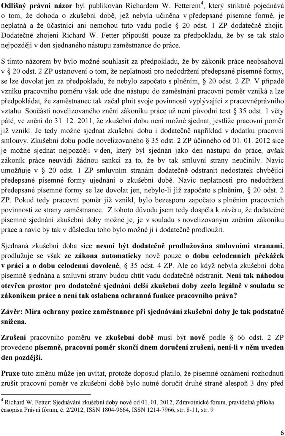 1 ZP dodatečně zhojit. Dodatečné zhojení Richard W. Fetter připouští pouze za předpokladu, že by se tak stalo nejpozději v den sjednaného nástupu zaměstnance do práce.