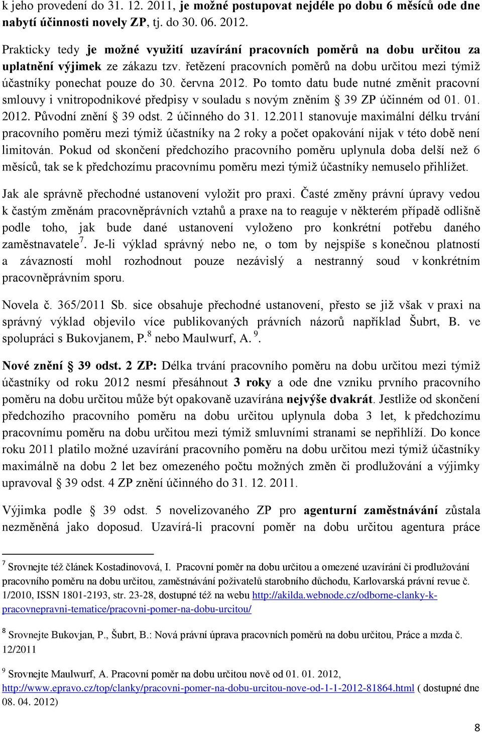 června 2012. Po tomto datu bude nutné změnit pracovní smlouvy i vnitropodnikové předpisy v souladu s novým zněním 39 ZP účinném od 01. 01. 2012. Původní znění 39 odst. 2 účinného do 31. 12.