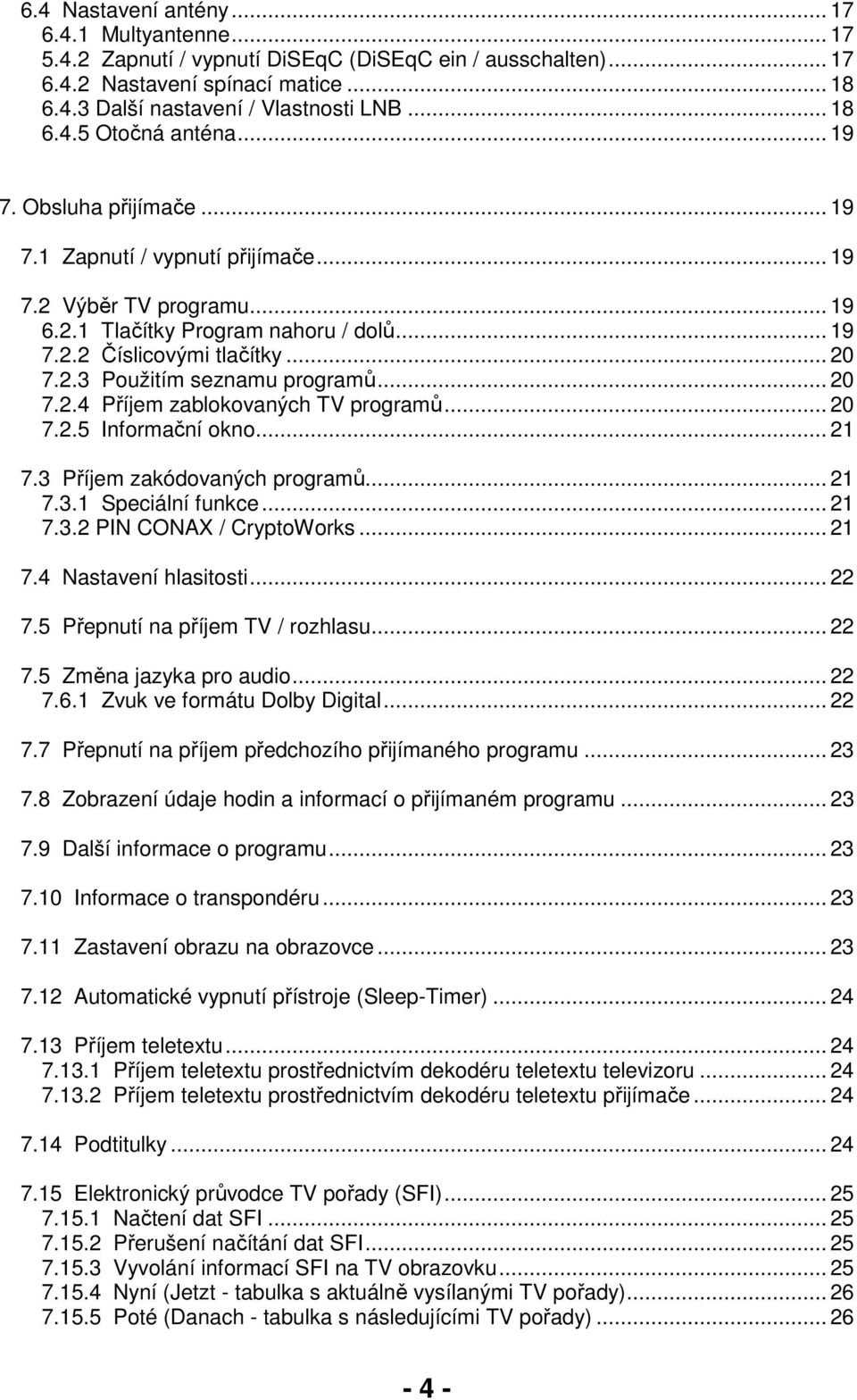 .. 20 7.2.4 Příjem zablokovaných TV programů... 20 7.2.5 Informační okno... 21 7.3 Příjem zakódovaných programů... 21 7.3.1 Speciální funkce... 21 7.3.2 PIN CONAX / CryptoWorks... 21 7.4 Nastavení hlasitosti.