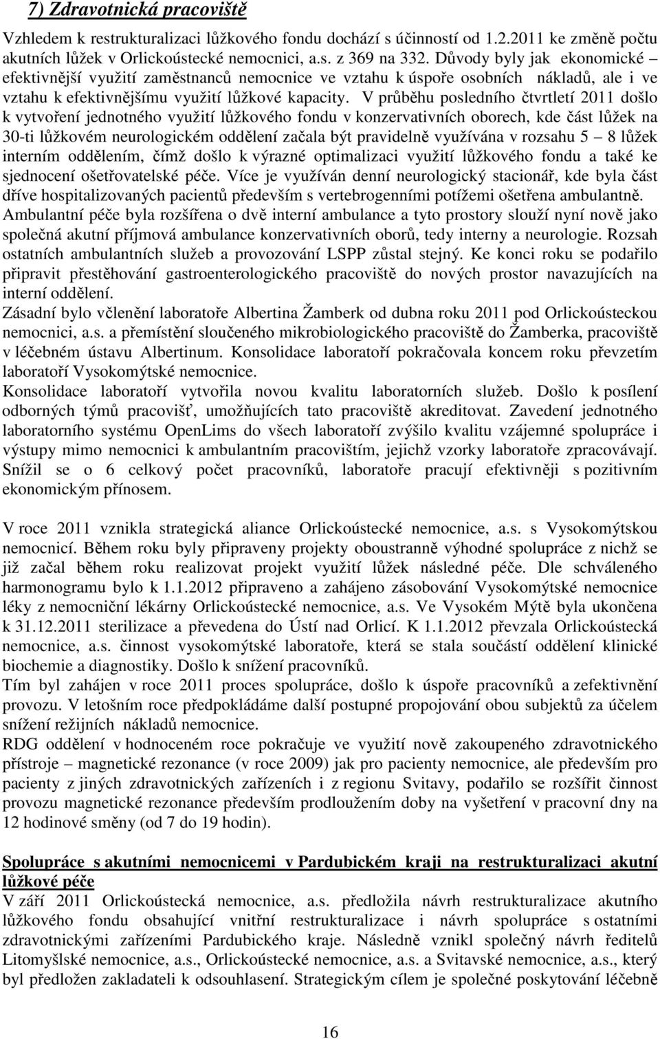 V průběhu posledního čtvrtletí 2011 došlo k vytvoření jednotného využití lůžkového fondu v konzervativních oborech, kde část lůžek na 30-ti lůžkovém neurologickém oddělení začala být pravidelně