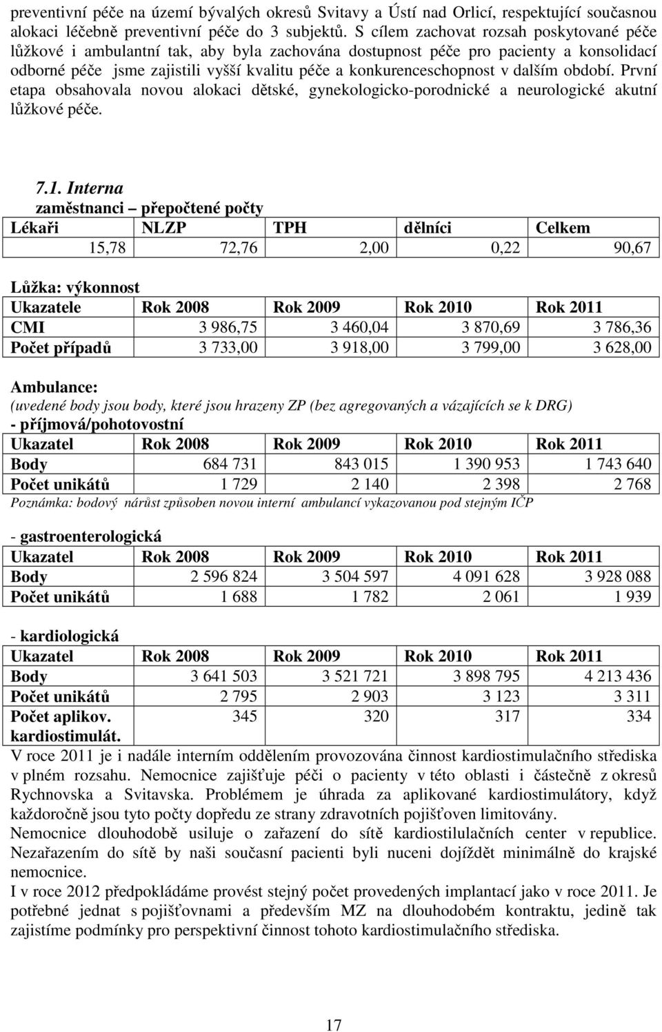 dalším období. První etapa obsahovala novou alokaci dětské, gynekologicko-porodnické a neurologické akutní lůžkové péče. 7.1.