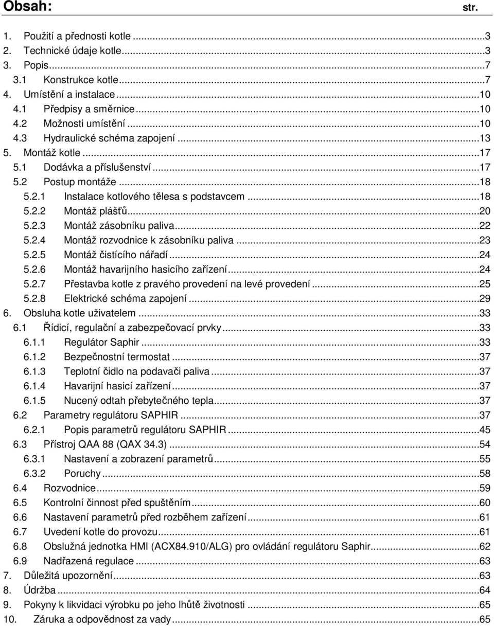 ..23 5.2.5 Montáž čistícího nářadí...24 5.2.6 Montáž havarijního hasicího zařízení...24 5.2.7 Přestavba kotle z pravého provedení na levé provedení...25 5.2.8 Elektrické schéma zapojení...29 6.