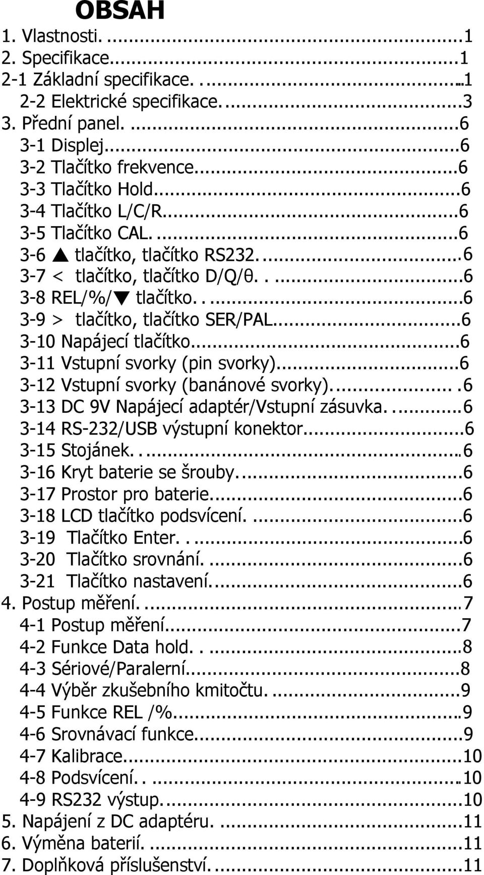 ..6 3-10 Napájecí tlačítko...6 3-11 Vstupní svorky (pin svorky)...6 3-12 Vstupní svorky (banánové svorky)....6 3-13 DC 9V Napájecí adaptér/vstupní zásuvka....6 3-14 RS-232/USB výstupní konektor.