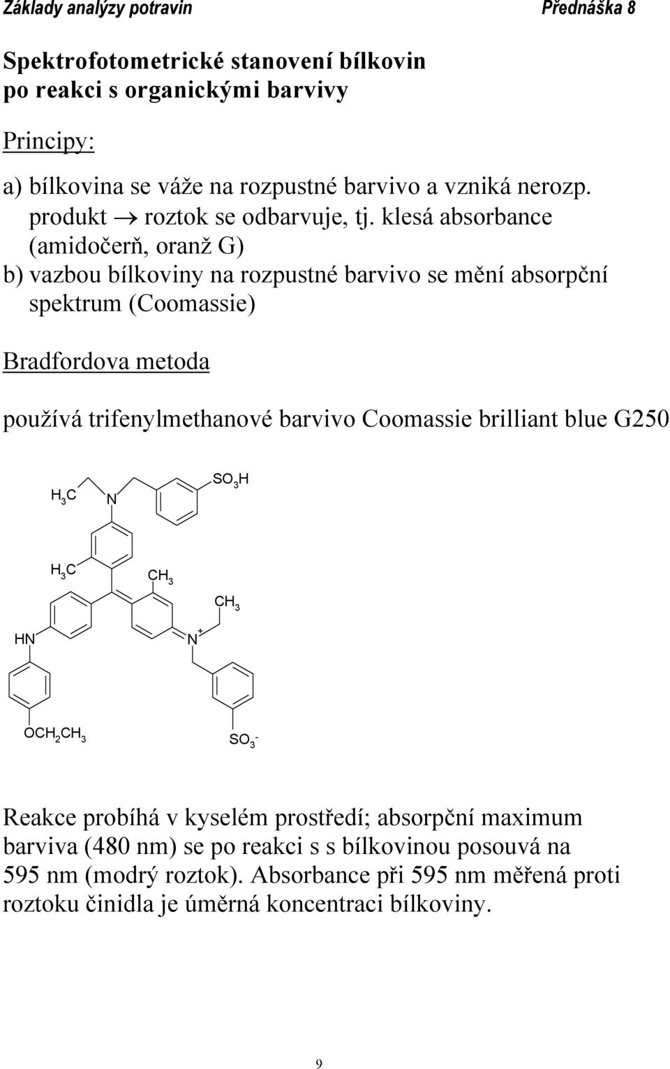 klesá absorbance (amidočerň, oranž G) b) vazbou bílkoviny na rozpustné barvivo se mění absorpční spektrum (Coomassie) Bradfordova metoda používá