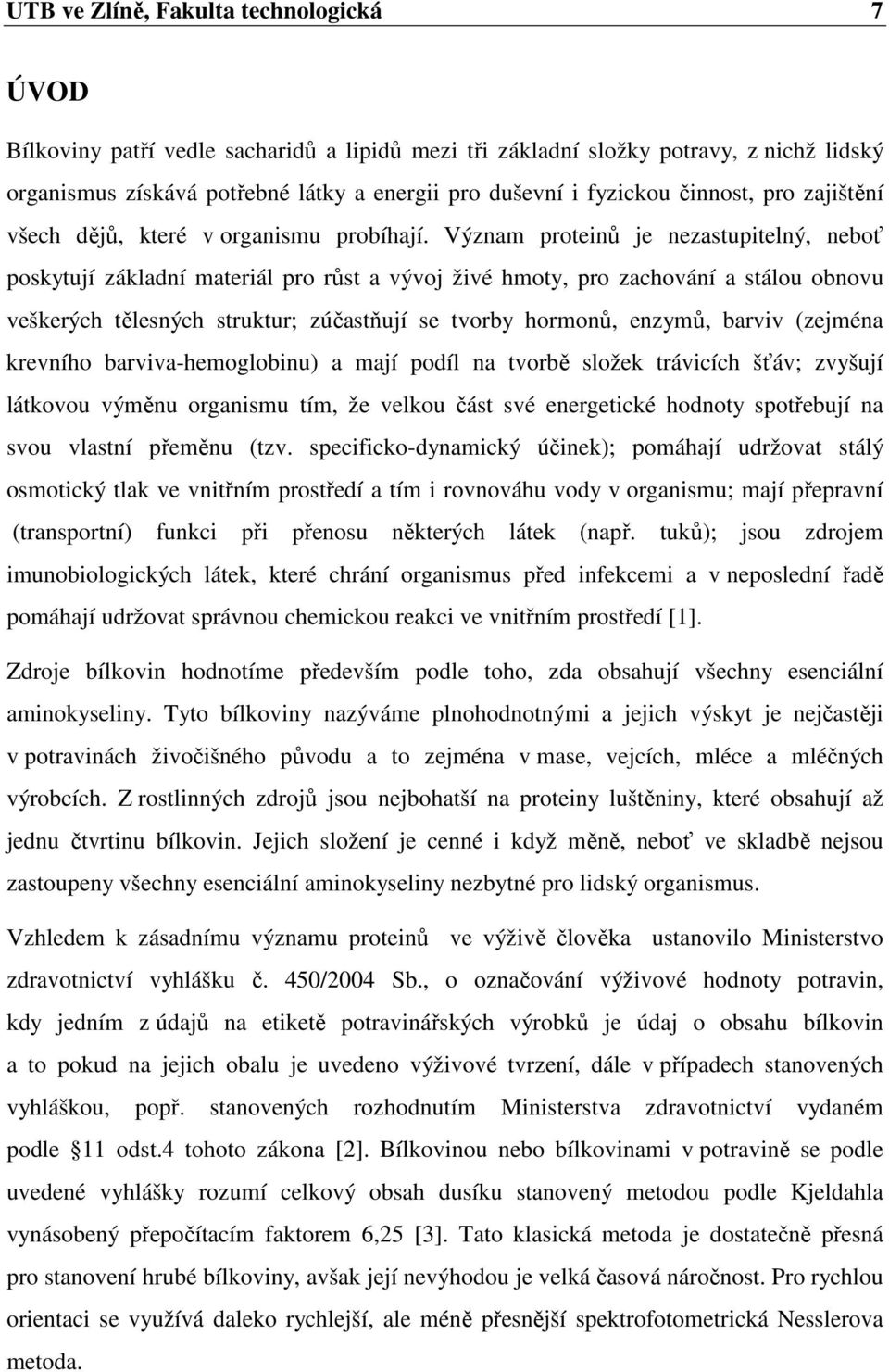 Význam proteinů je nezastupitelný, neboť poskytují základní materiál pro růst a vývoj živé hmoty, pro zachování a stálou obnovu veškerých tělesných struktur; zúčastňují se tvorby hormonů, enzymů,