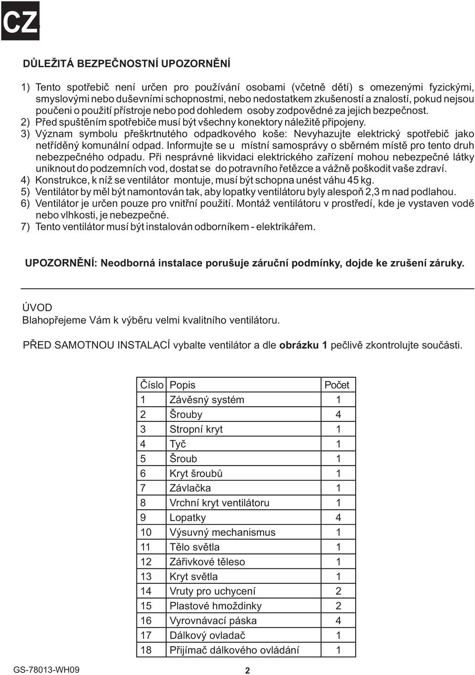 3) Význam symbolu pøeškrtnutého odpadkového koše: Nevyhazujte elektrický spotøebiè jako netøídìný komunální odpad. Informujte se u místní samosprávy o sbìrném místì pro tento druh nebezpeèného odpadu.