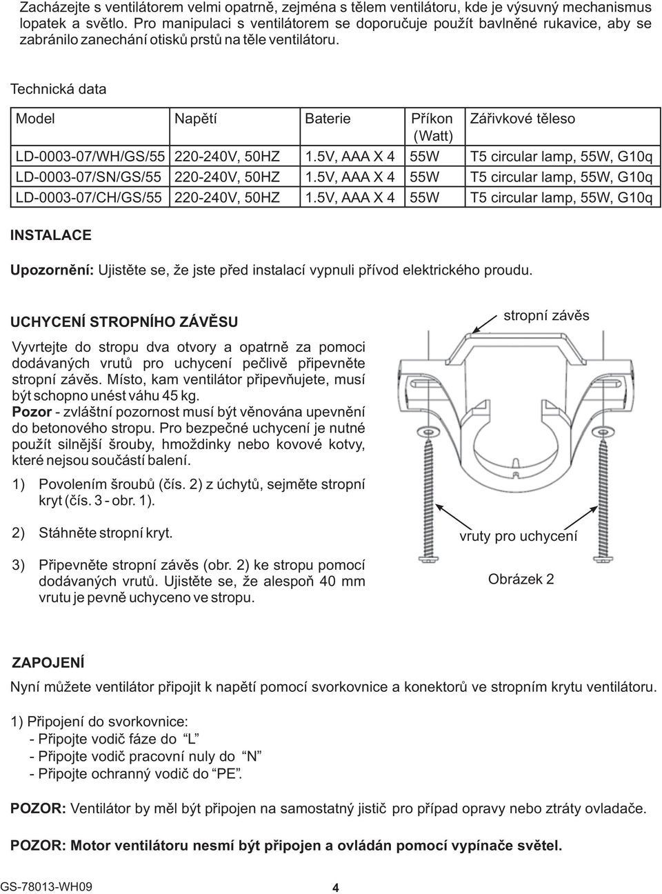 Technická data Model Napìtí Baterie Pøíkon Záøivkové tìleso (Watt) LD-0003-07/WH/GS/55 220-240V, 50HZ 1.5V, AAA X 4 55W T5 circular lamp, 55W, G10q LD-0003-07/SN/GS/55 220-240V, 50HZ 1.