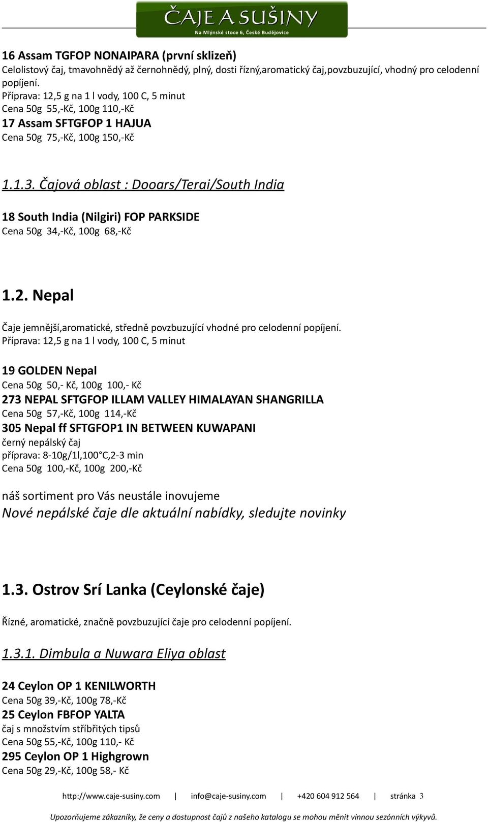 Čajová oblast : Dooars/Terai/South India 18 South India (Nilgiri) FOP PARKSIDE Cena 50g 34,-Kč, 100g 68,-Kč 1.2. Nepal Čaje jemnější,aromatické, středně povzbuzující vhodné pro celodenní popíjení.