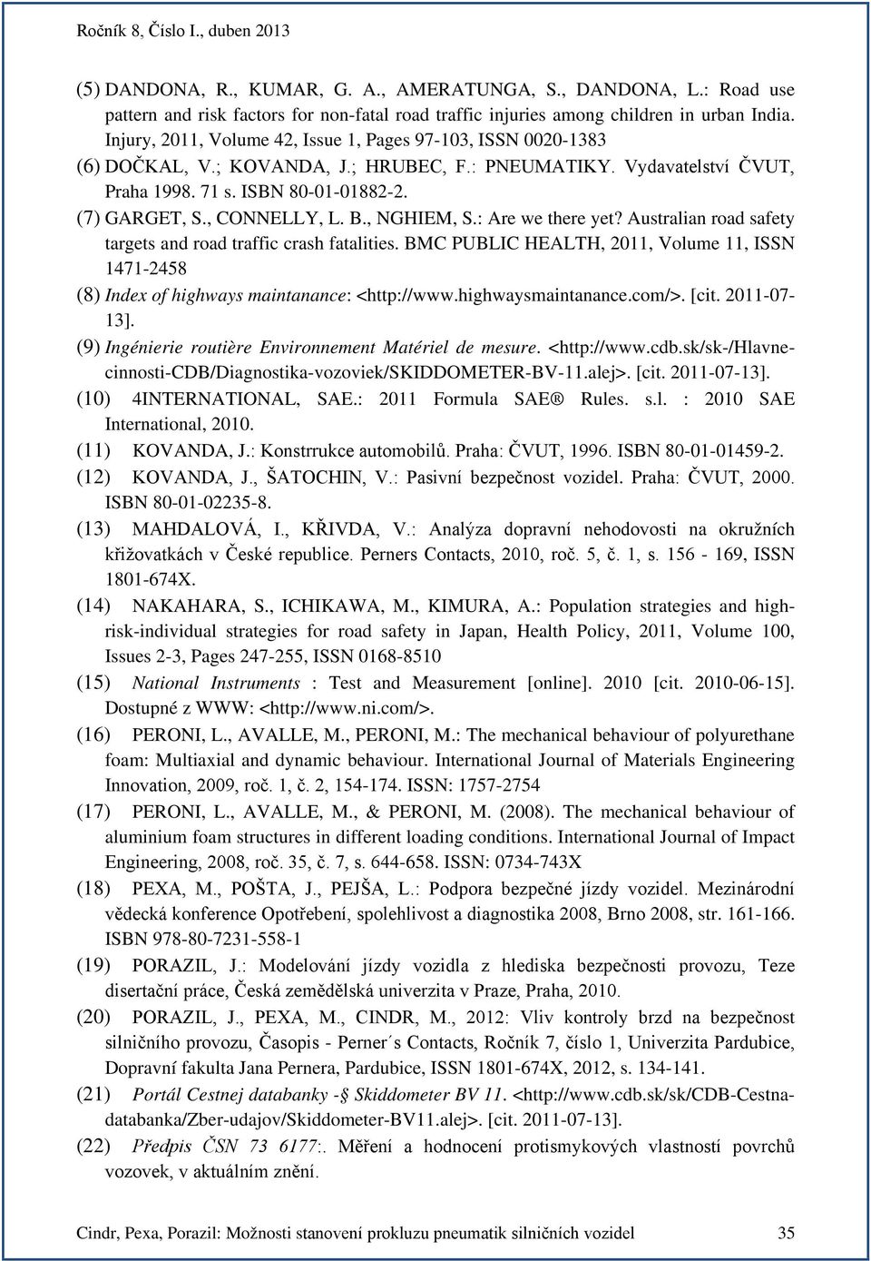 , NGHIEM, S.: Are we there yet? Australian road safety targets and road traffic crash fatalities. BMC PUBLIC HEALTH, 211, Volume 11, ISSN 1471-2458 (8) Index of highways maintanance: <http://www.