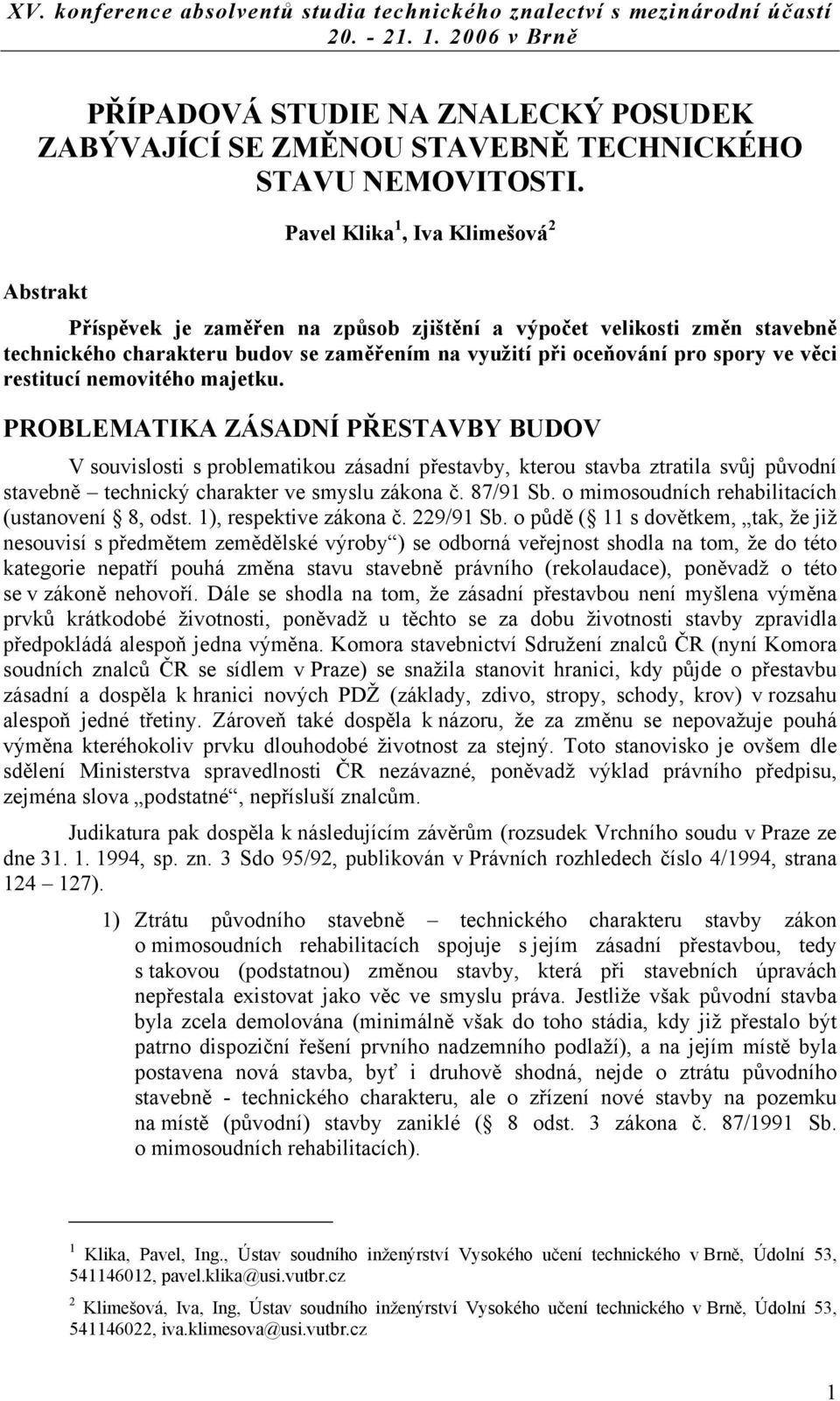 restitucí nemovitého majetku. PROBLEMATIKA ZÁSADNÍ PŘESTAVBY BUDOV V souvislosti s problematikou zásadní přestavby, kterou stavba ztratila svůj původní stavebně technický charakter ve smyslu zákona č.