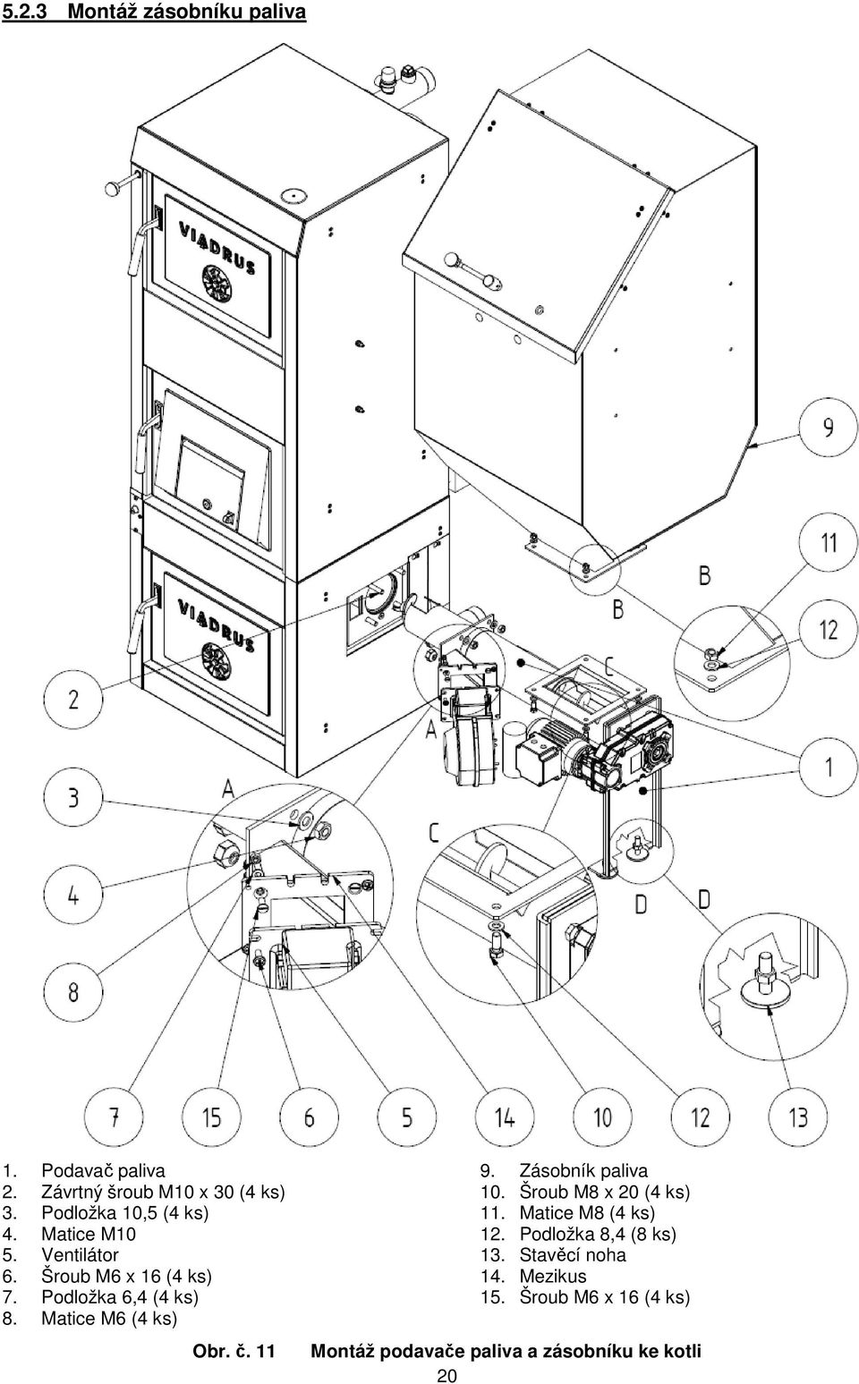 Matice M6 (4 ks) Obr. č. 11 9. Zásobník paliva 10. Šroub M8 x 20 (4 ks) 11. Matice M8 (4 ks) 12.