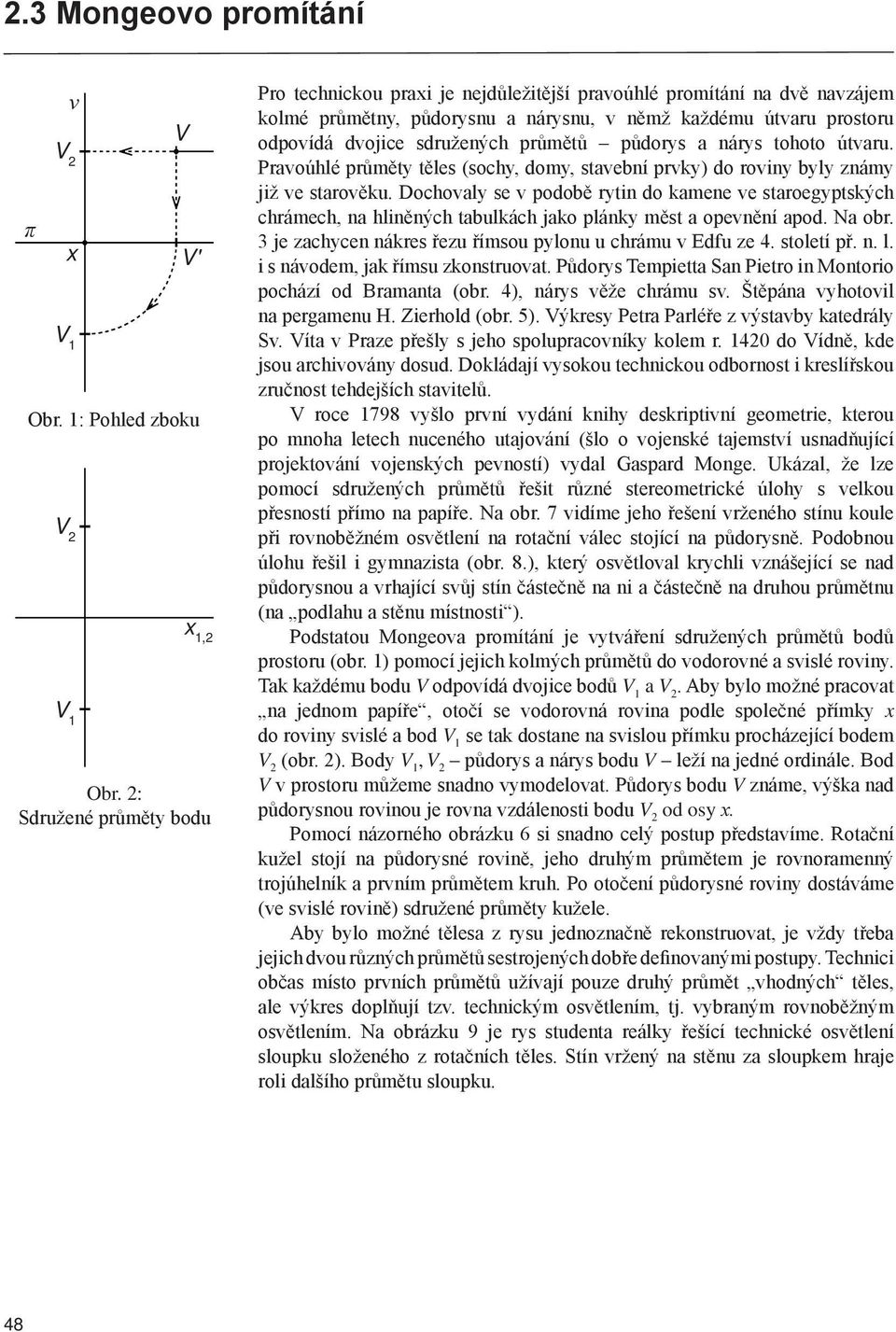 průmětů půdorys a nárys tohoto útvaru. Pravoúhlé průměty těles (sochy, domy, stavební prvky) do roviny byly známy již ve starověku.