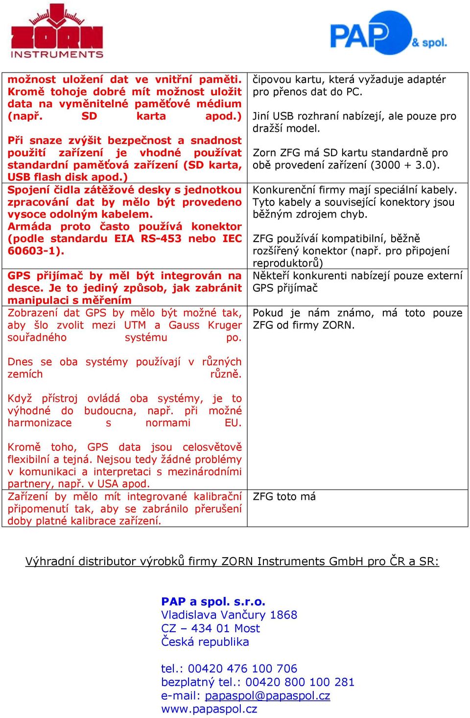 ) Spojení čidla zátěžové desky s jednotkou zpracování dat by mělo být provedeno vysoce odolným kabelem. Armáda proto často používá konektor (podle standardu EIA RS-453 nebo IEC 60603-1).