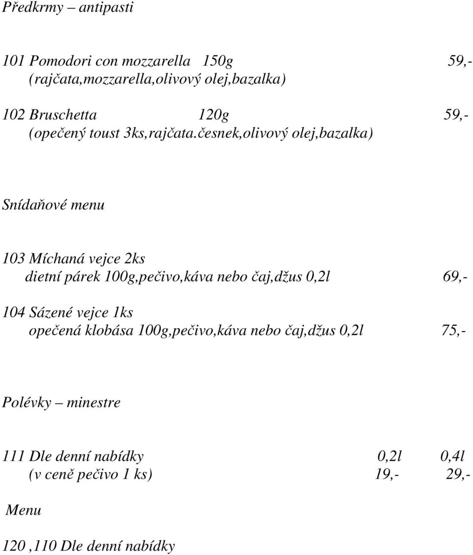 česnek,olivový olej,bazalka) Snídaňové menu 103 Míchaná vejce 2ks dietní párek 100g,pečivo,káva nebo čaj,džus 0,2l