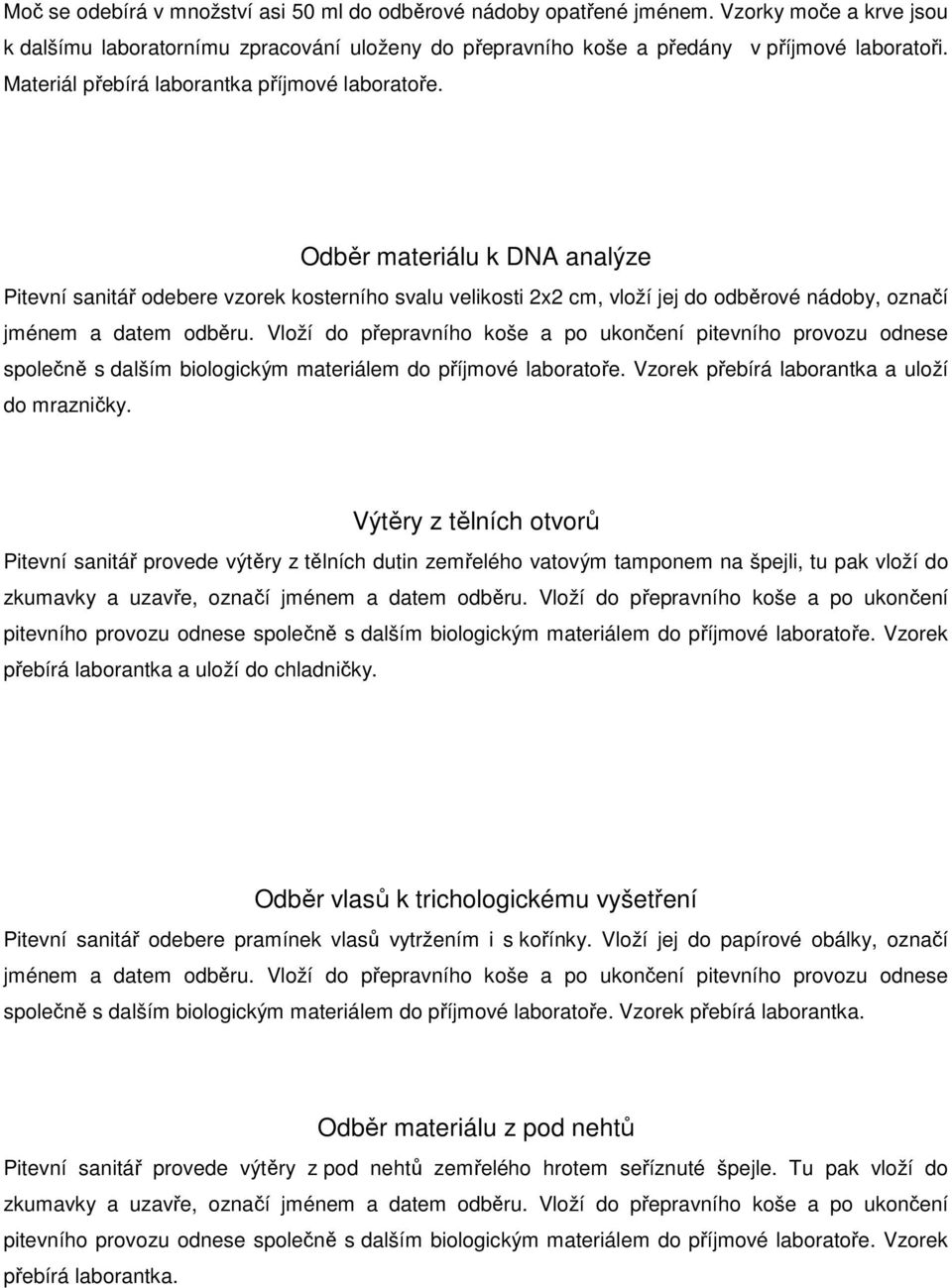 Odběr materiálu k DNA analýze Pitevní sanitář odebere vzorek kosterního svalu velikosti 2x2 cm, vloží jej do odběrové nádoby, označí jménem a datem odběru.